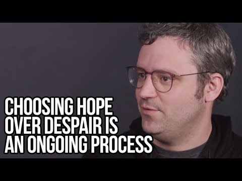 Choosing Hope Over Despair Is an Ongoing Process (1:37)