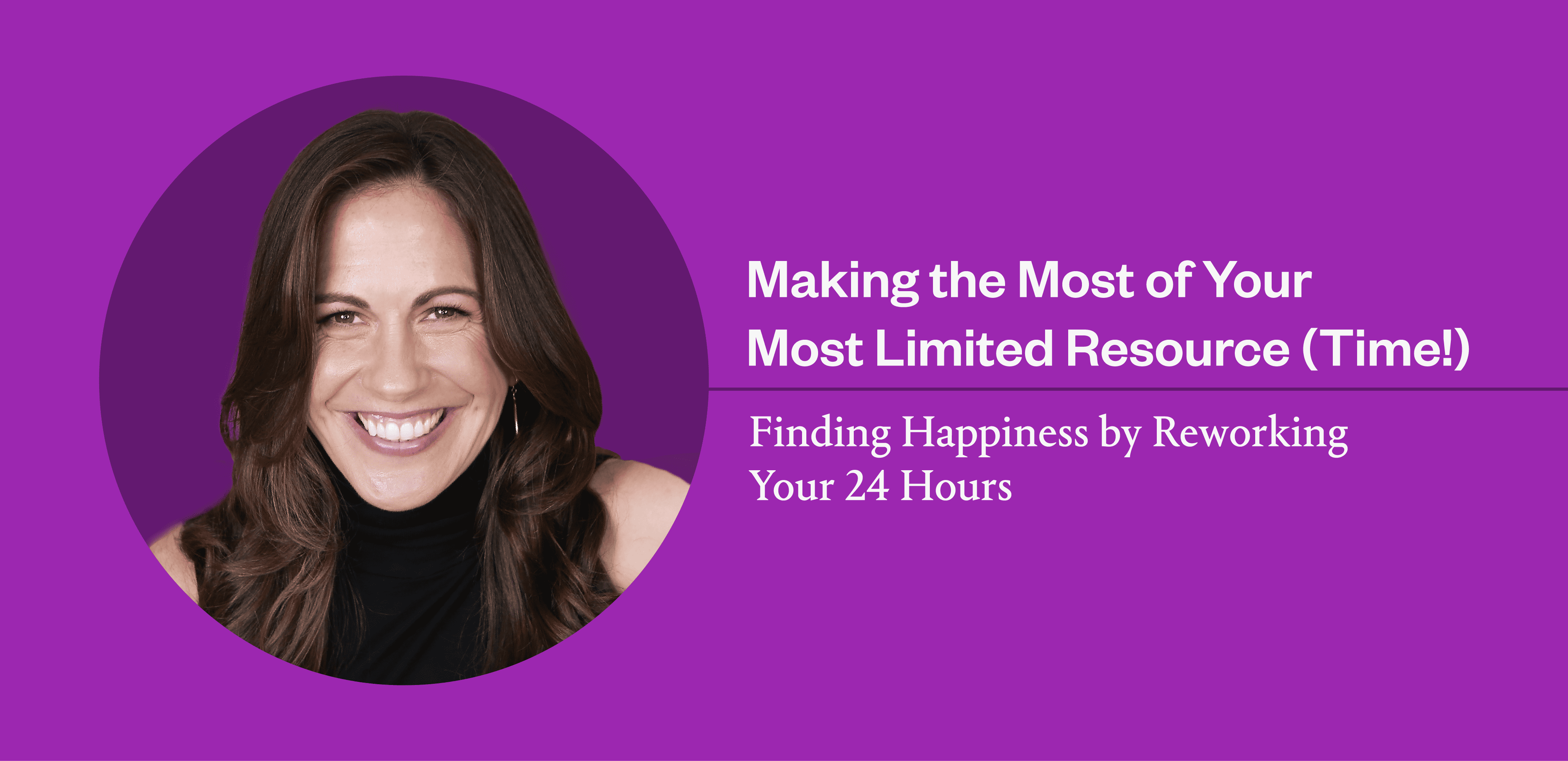 Making the Most of Your Most Limited Resource (Time!): Bestselling Author Cassie Holmes