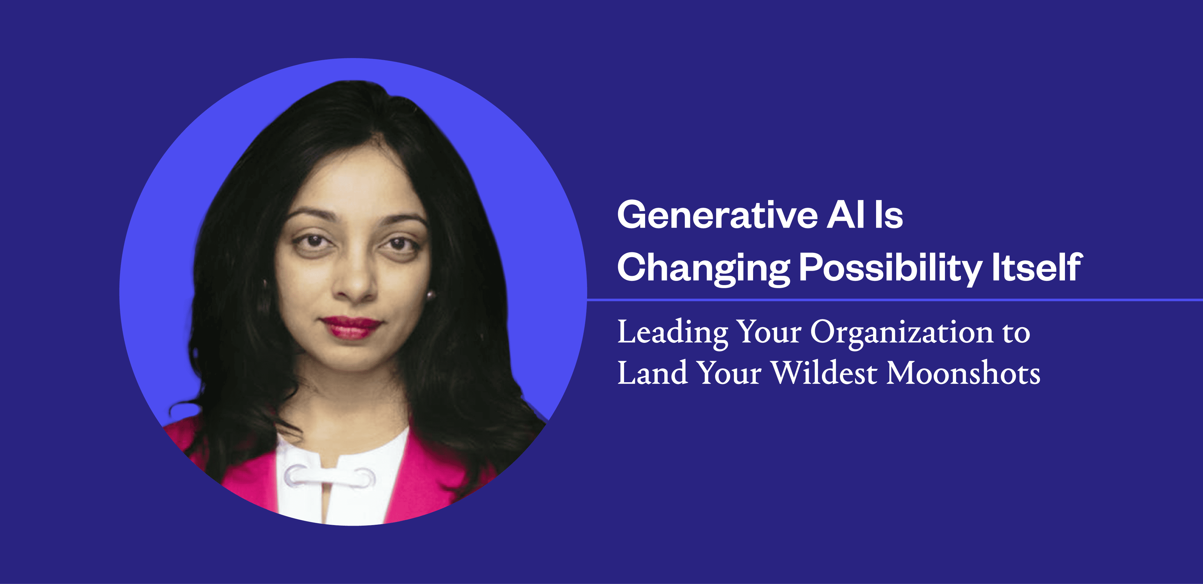 Generative AI Has Brought Your Most Ambitious “Moonshots” Within Reach. AI Entrepreneur Radhika Dirks