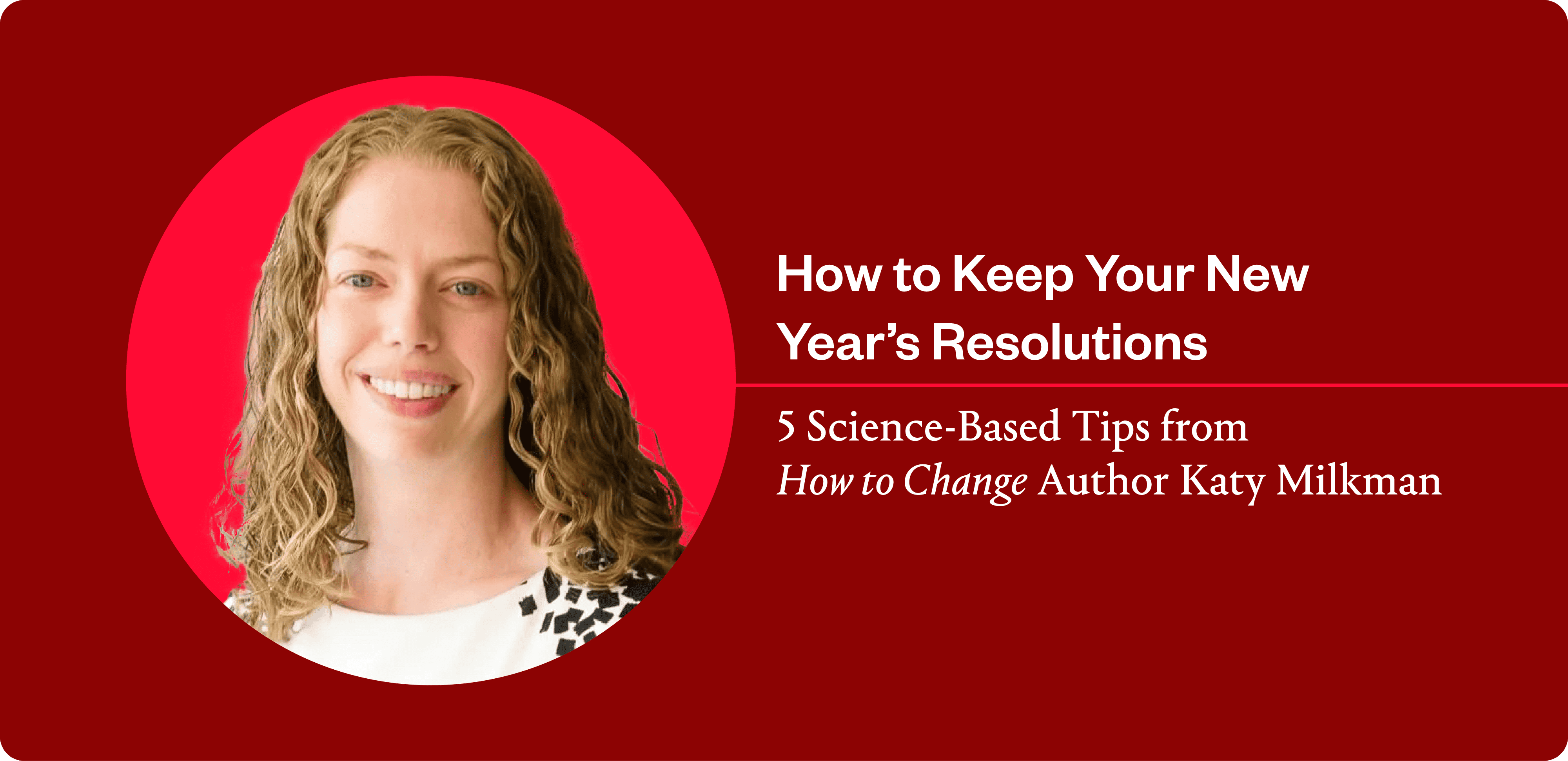 5 Tips for Keeping Your New Year’s Resolutions: Thinkers50 Member Katy Milkman, Author of How to Change
