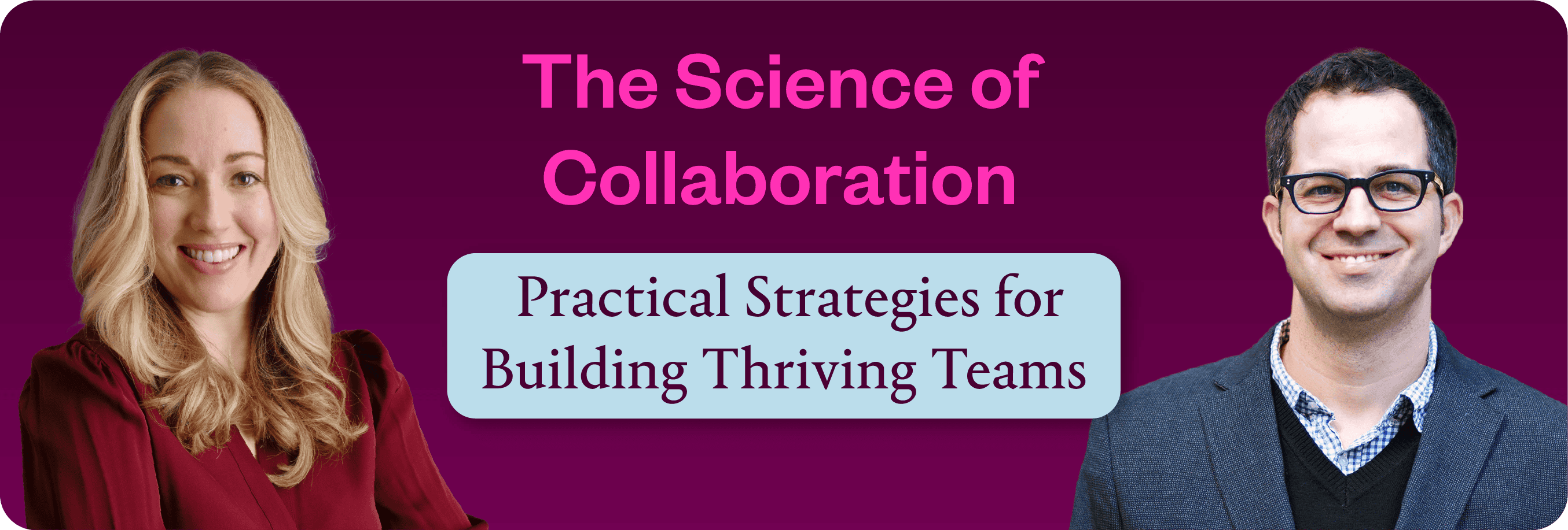Learn the New Science of Collaboration: Two Speakers on Building Teams That Actually Work