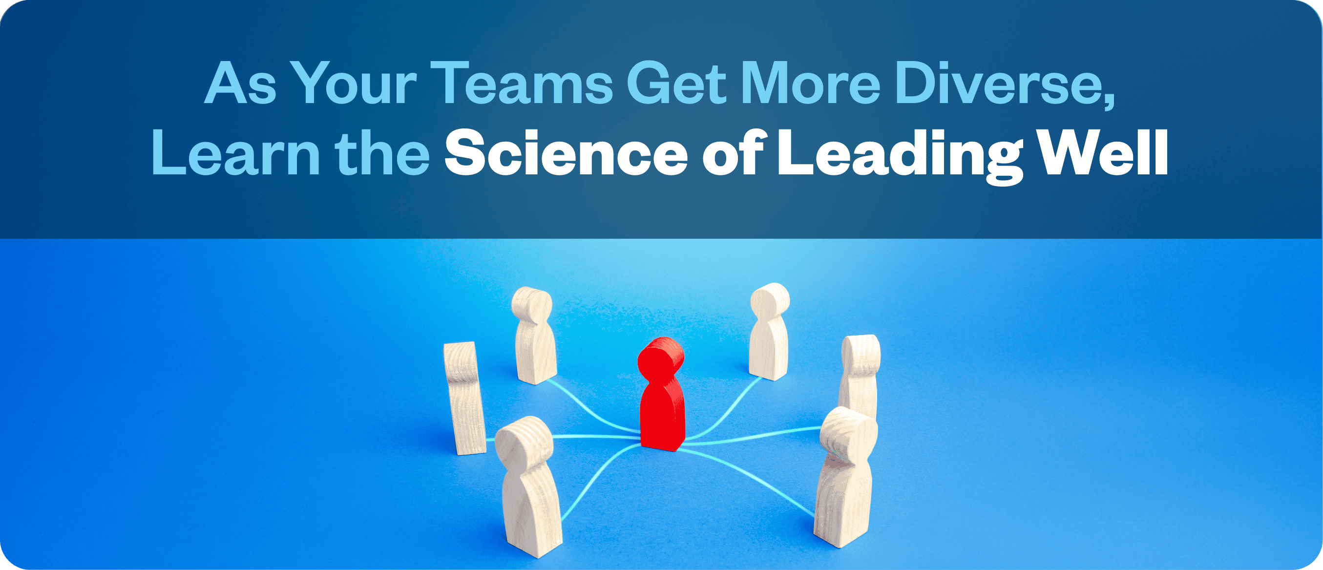 As Your Teams Get More Diverse, Learn the Science of Leading Well