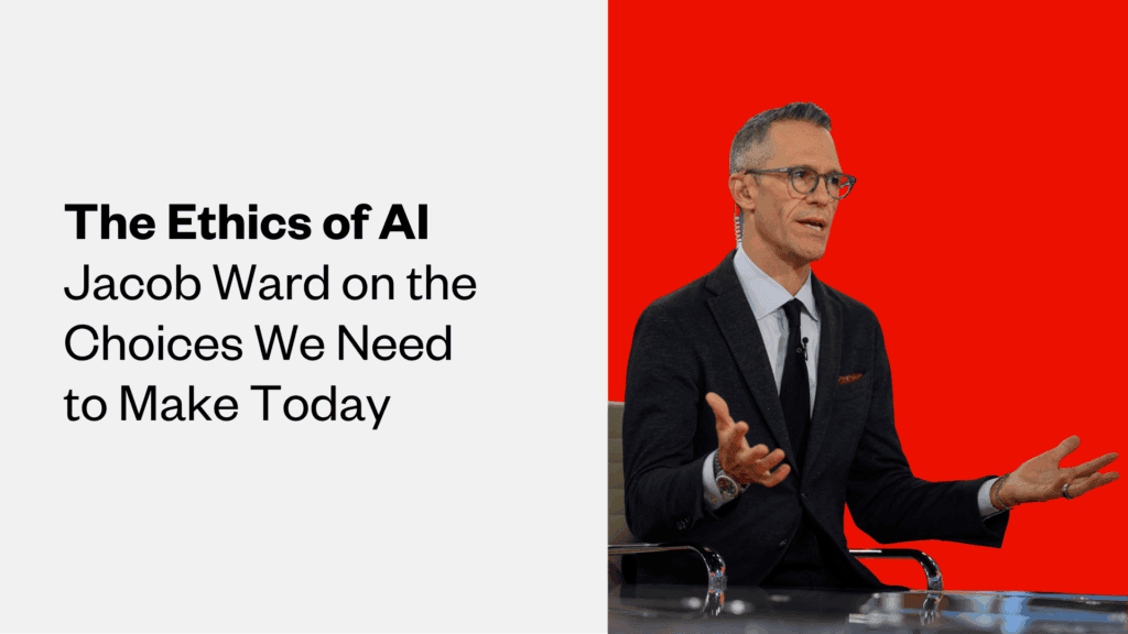 The Ethics of AI: Jacob Ward on the Choices We Need to Make Today