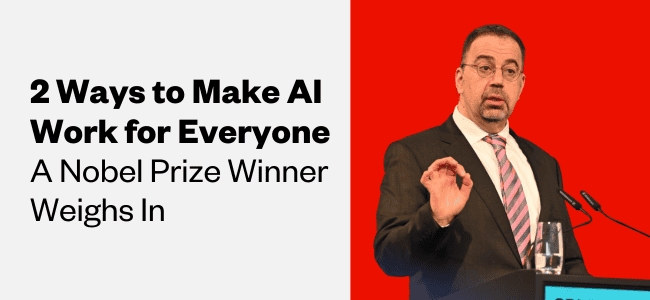 A photo of Daron Acemoglu, a Turkish-American man, speaking at a podium. The text reads, "2 ways to make AI work for everyone. A Nobel Prize winner weighs in"